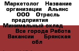 Маркетолог › Название организации ­ Альянс, ООО › Отрасль предприятия ­ BTL › Минимальный оклад ­ 25 000 - Все города Работа » Вакансии   . Брянская обл.